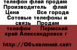 телефон флай продам › Производитель ­ флай › Цена ­ 500 - Все города Сотовые телефоны и связь » Продам телефон   . Пермский край,Александровск г.